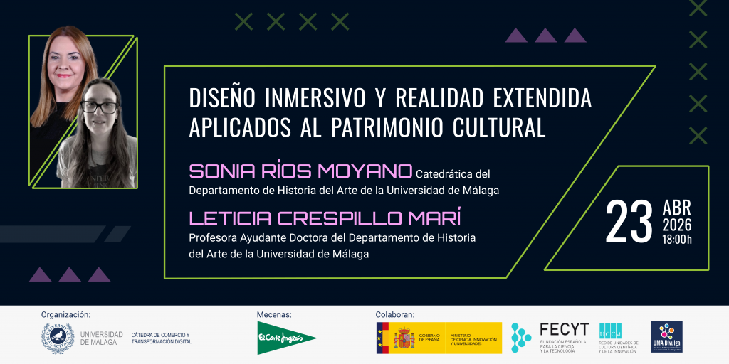 Diseño inmersivo y realidad extendida aplicados al patrimonio cultural. 23 de abril de 2026 en la Sala Ámbito Cultural de El Corte Inglés de Málaga – Calle Hilera, 8, 29007 Málaga (Organiza: Cátedra de Comercio y Transformación Digital, Universidad de Málaga)
